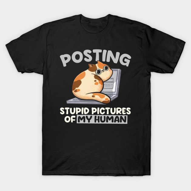 Posting Stupid Pictures of My Human - Cute Funny Cat Gift T-Shirt by eduely